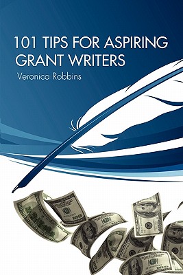 101 Tips for Aspiring Grant Writers - Robbins, Veronica