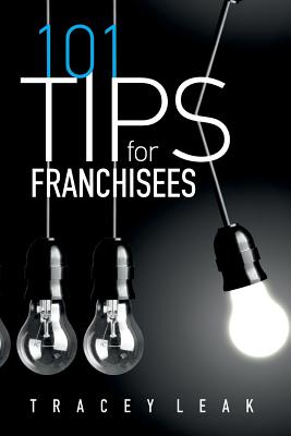 101 Tips for Franchisees - Leak, Tracey