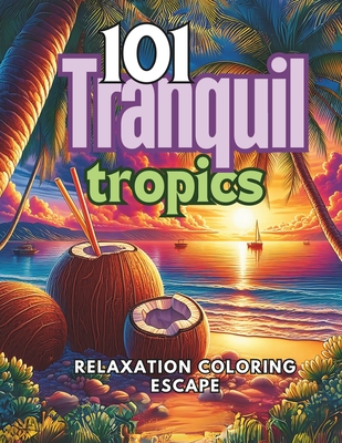 101 Tranquil Tropics: Relaxation Coloring Escape Adult Coloring Book - Co, Inkz