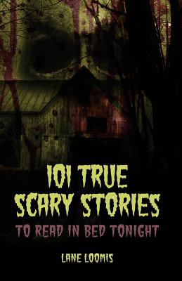 101 True Scary Stories to Read in Bed Tonight - Loomis, Lane, and Catalog, Thought (Producer)