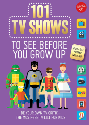 101 TV Shows to See Before You Grow Up: Be Your Own TV Critic--The Must-See TV List for Kids - Chagollan, Samantha, and Milvy, Erika