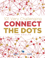 101 Very Challenging Connect the Dots for Adults