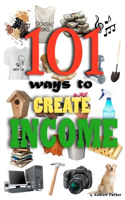 101 Ways to Create Income - Parker, Andrew