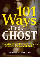 101 Ways to Find a Ghost: Essential Tools, Tips, and Techniques to Uncover Paranormal Activity - Ellis, Melissa Martin, and Martin Ellis, Melissa