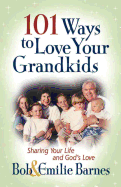 101 Ways to Love Your Grandkids: Sharing Your Life and God's Love