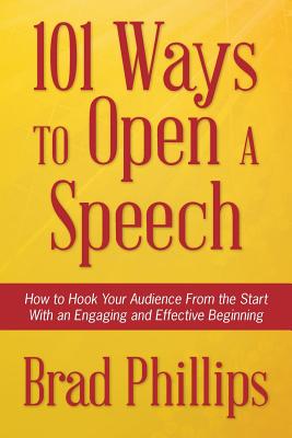 101 Ways to Open a Speech: How to Hook Your Audience From the Start With an Engaging and Effective Beginning - Phillips, Brad