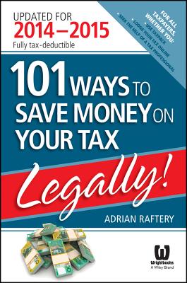 101 Ways to Save Money on Your Tax - Legally! 2014 - 2015 - Raftery, Adrian