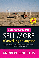 101 Ways to Sell More of Anything to Anyone: Sales Tips for Individuals, Business Owners and Sales Professionals