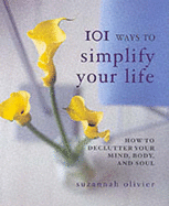 101 Ways to Simplify Your Life: How to Declutter Your Mind, Body and Soul - Olivier, Suzannah