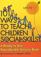 101 Ways to Teach Children Social Skills: A Ready-To-Use Reproducible Activity Book