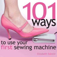 101 Ways to Use Your First Sewing Machine
