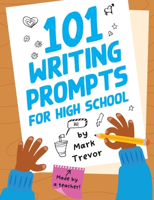 101 Writing Prompts for High School: One-Page Prompts for Stories, Journals, Essays, Opinions, and Writing Assignments - Trevor, Mark