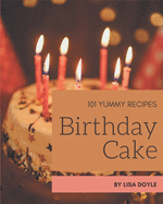 101 Yummy Birthday Cake Recipes: An One-of-a-kind Yummy Birthday Cake Cookbook