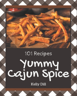 101 Yummy Cajun Spice Recipes: The Best Yummy Cajun Spice Cookbook that Delights Your Taste Buds - Dill, Kelly