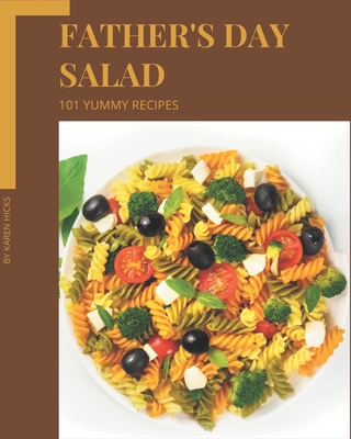 101 Yummy Father's Day Salad Recipes: Start a New Cooking Chapter with Yummy Father's Day Salad Cookbook! - Hicks, Karen