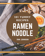 101 Yummy Ramen Noodle Recipes: The Highest Rated Yummy Ramen Noodle Cookbook You Should Read