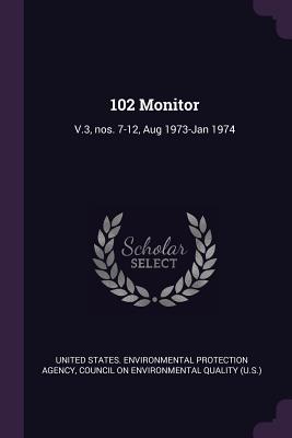 102 Monitor: V.3, nos. 7-12, Aug 1973-Jan 1974 - United States Environmental Protection (Creator), and Council on Environmental Quality (U S ) (Creator)