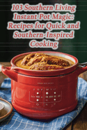 103 Southern Living Instant Pot Magic: Recipes for Quick and Southern-Inspired Cooking