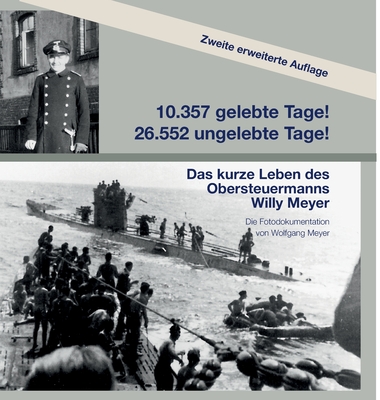 10357 gelebte Tage! 26552 ungelebte Tage! 2. Auflage: Das kurze Leben des Obersteuermanns Willy Meyer - Meyer, Wolfgang