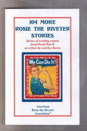 104 More Rosie the Riveter Stories: Stories of Working Women from