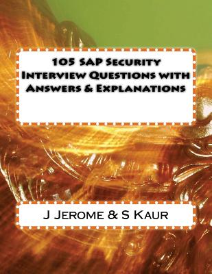 105 SAP Security Interview Questions with Answers & Explanations - Kaur, S, and Jerome, J