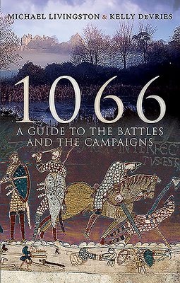 1066: A Guide to the Battles and the Campaigns - Livingston, Michael, and DeVries, Kelly