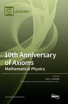 10th Anniversary of Axioms: Mathematical Physics - Haubold, Hans J (Guest editor)