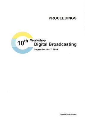 10th Workshop Digital Broadcasting.: Proceedings. - TU Ilmenau Institut fur Medientechnik, Erlangen, and Fraunhofer IIS (Editor), and Fraunhofer IDMT Ilmenau (Editor)