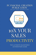 10x Your Sales Productivity: The Ultimate Salesforce Automation Guide