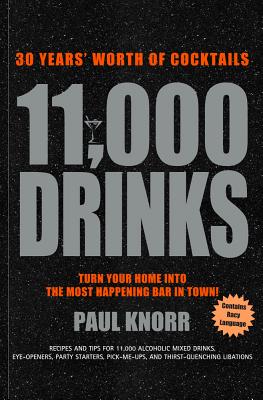 11,000 Drinks: 30 Years' Worth of Cocktails - Knorr, Paul