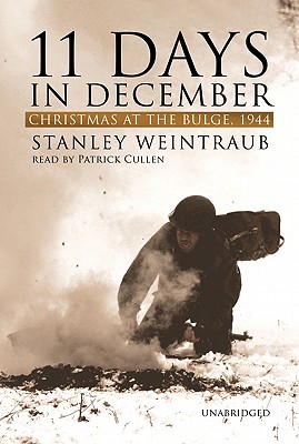 11 Days in December: Christmas at the Bulge, 1944 - Weintraub, Stanley, and Cullen, Patrick (Read by)