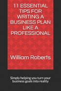 11 Essential Tips for Writing a Business Plan Like a Professional: Simply helping you turn your business goals into reality