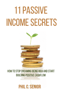 11 Passive Income Secrets: How to Stop Dreaming Being Rich and Start Building Positive Cashflow