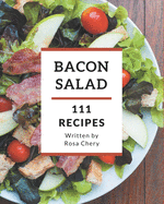 111 Bacon Salad Recipes: The Best Bacon Salad Cookbook on Earth