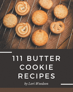 111 Butter Cookie Recipes: A Butter Cookie Cookbook Everyone Loves!