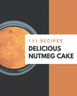 111 Delicious Nutmeg Cake Recipes: Make Cooking at Home Easier with Nutmeg Cake Cookbook!