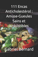 111 Encas Anticholest?rol: Amuse-Gueules Sains et Irr?sistibles: Transformez Votre Sant? Cardiaque avec des Recettes Gourmandes et Faibles en Cholest?rol