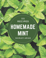 111 Homemade Mint Recipes: From The Mint Cookbook To The Table