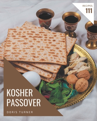 111 Kosher Passover Recipes: A Kosher Passover Cookbook for Your Gathering - Turner, Doris