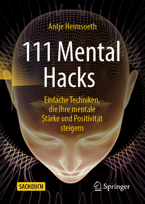 111 Mental Hacks: Einfache Techniken, die Ihre mentale Strke und Positivitt steigern - Heimsoeth, Antje