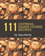 111 Oatmeal Raisin Cookie Recipes: I Love Oatmeal Raisin Cookie Cookbook!