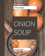111 Onion Soup Recipes: I Love Onion Soup Cookbook!