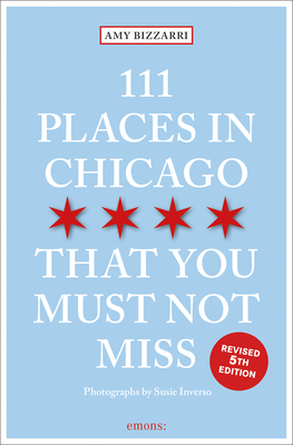 111 Places in Chicago That You Must Not Miss - Bizzarri, Amy, and Inverso, Susie (Photographer)