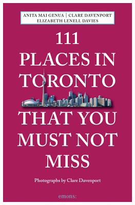 111 Places in Toronto That You Must Not Miss - Genua, Anita Mai, and Davenport, Clare, and Davies, Elizabeth Lenell