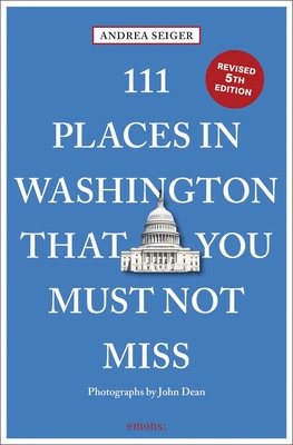 111 Places in Washington, DC That You Must Not Miss - Seiger, Andrea, and Dean, John (Photographer)