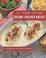 111 Yummy Creamy Chicken Breast Recipes: The Best Yummy Creamy Chicken Breast Cookbook that Delights Your Taste Buds