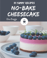 111 Yummy No-Bake Cheesecake Recipes: Let's Get Started with The Best Yummy No-Bake Cheesecake Cookbook!