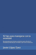 112 tips para manejarse con la ansiedad: Recomendaciones breves y prcticas para afrontar la ansiedad producida por el miedo o por otros trastornos