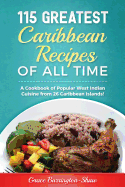 115 Greatest Caribbean Recipes of All Time: A Cookbook of Popular West Indian Cuisine from 26 Caribbean Islands