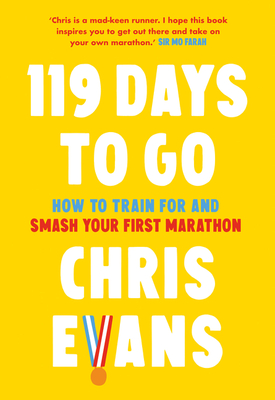 119 Days to Go: How to Train for and Smash Your First Marathon - Evans, Chris